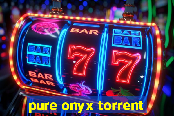 pure onyx torrent